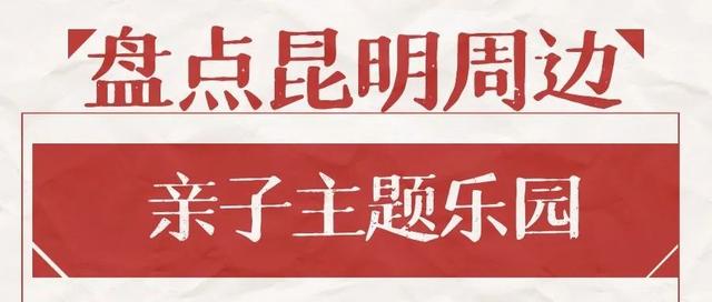 盘点昆明周边亲子主题乐园，好玩好看还不贵，遛娃绝招都在这里